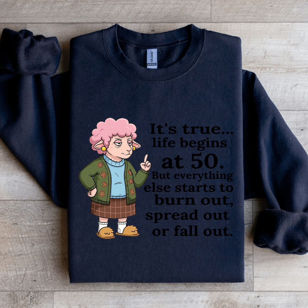 It's True Life Begins At 50 Sweatshirt