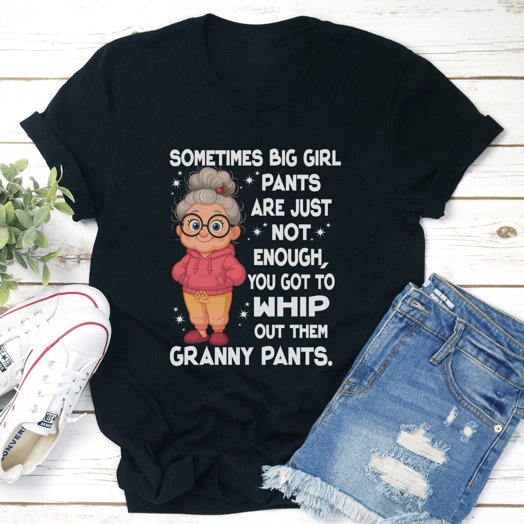 Sometimes Big Girl Pants Are Just Not Enough Tee