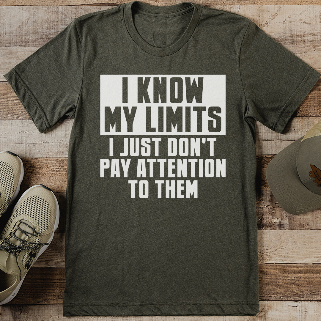 I Know My Limits I Just Don't Pay Attention To Them Tee