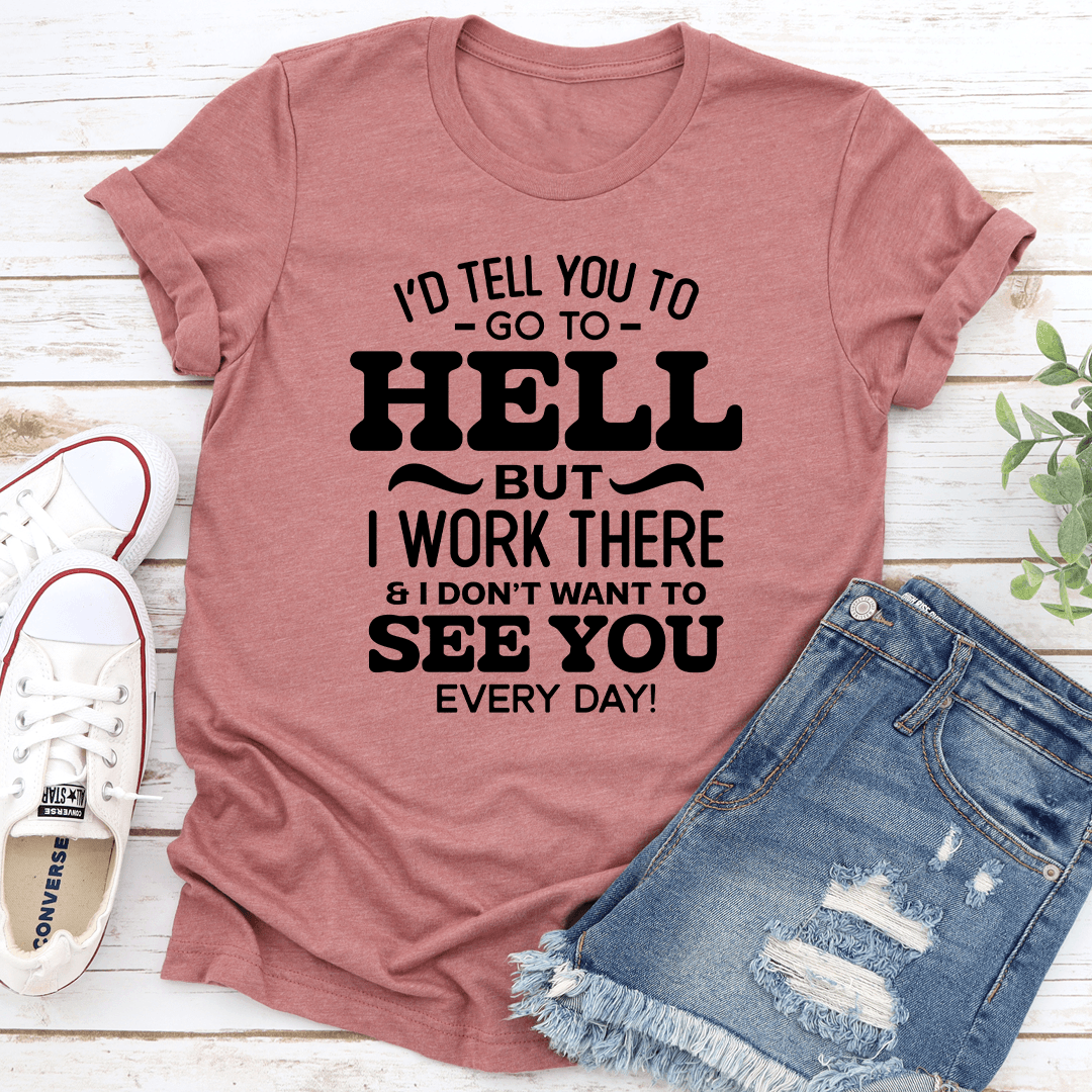 I'd Tel You To Go To Hell Tee