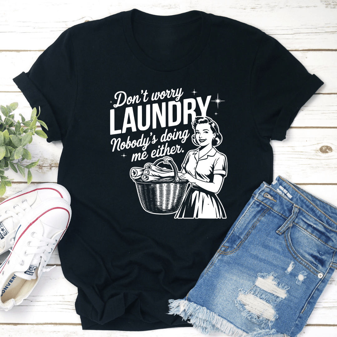 Don't Worry Laundry Nobody's Doing Me Either Tee