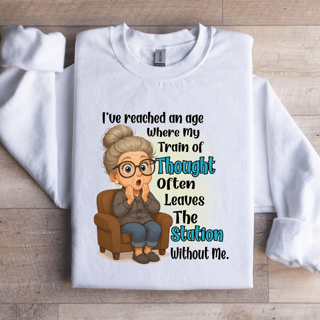 I've Reached An Age Where My Train Sweatshirt