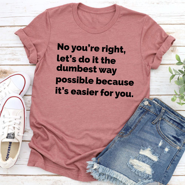Let's Do It The Dumbest Way Possible T-Shirt