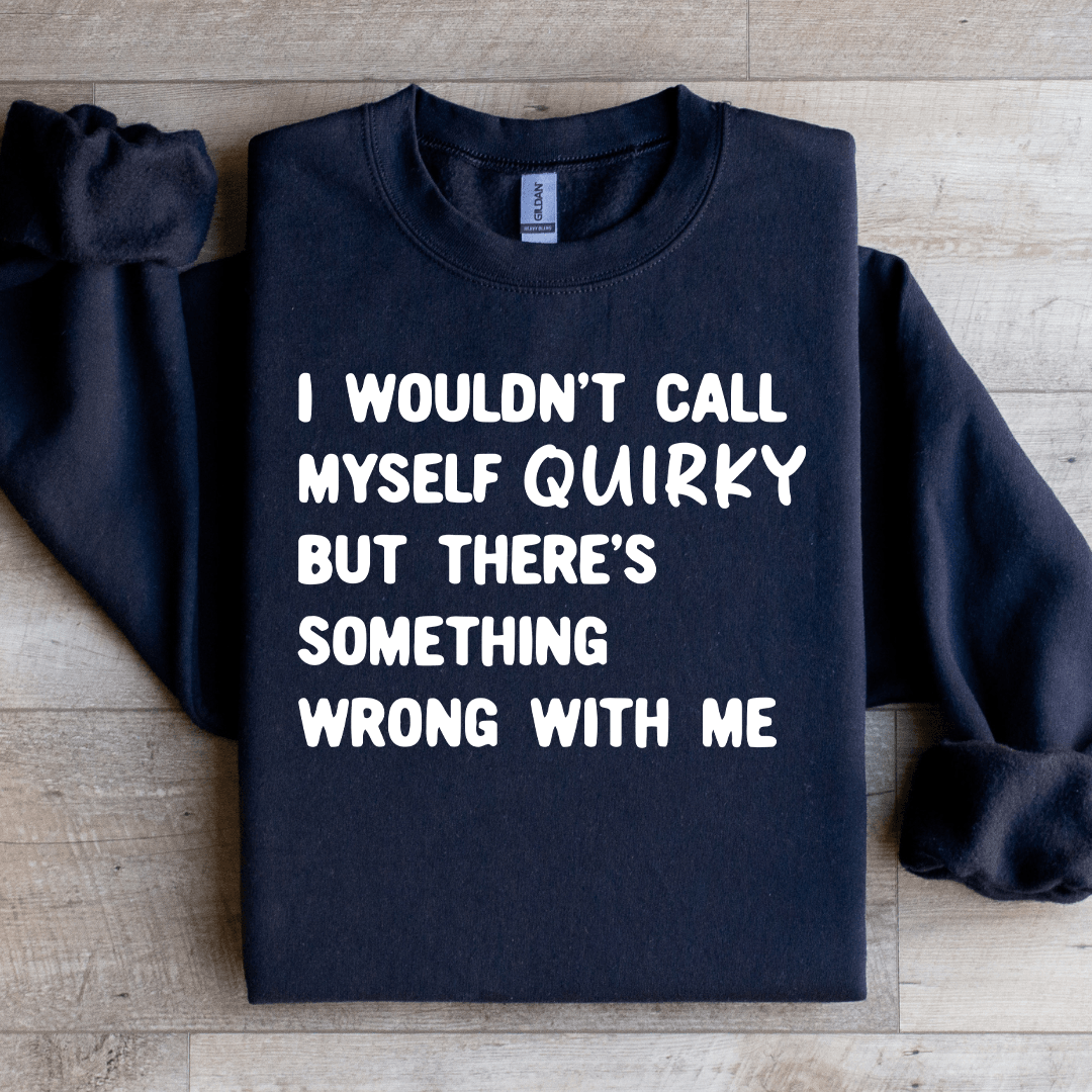 I Wouldn't Call Myself Quirky Sweatshirt