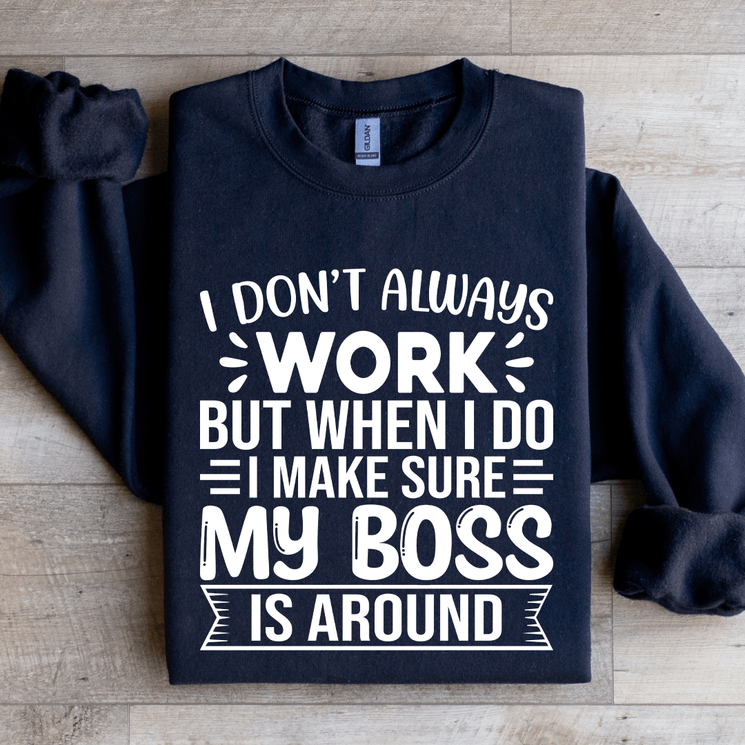 I Don't Always Work But When I Do I Make Sure Sweatshirt