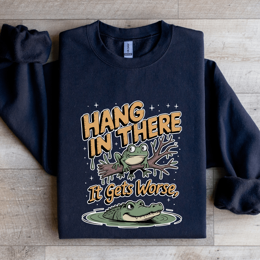 Hang In There If Gets Wors Sweatshirt