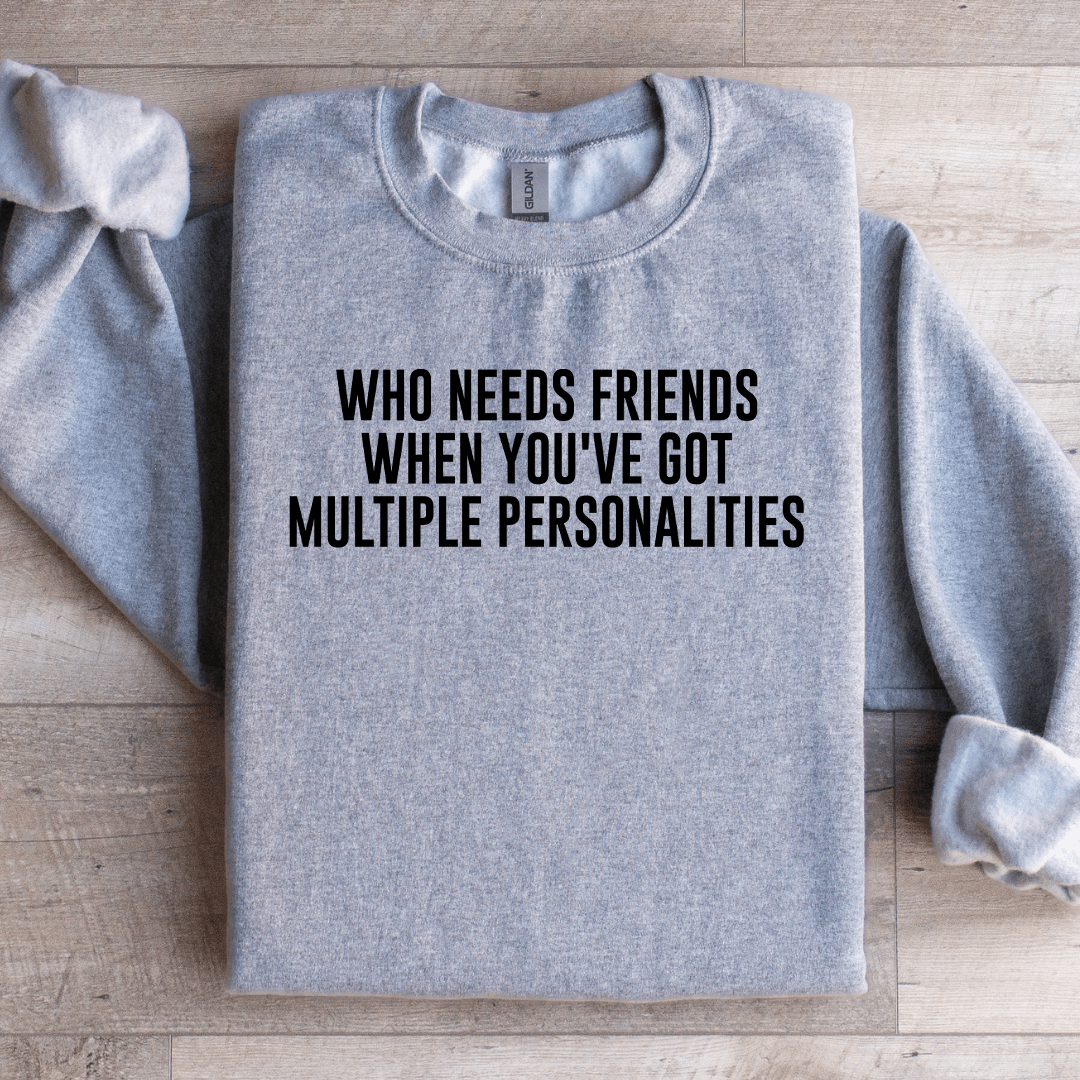 Who Needs Friends When You've Got Sweatshirt