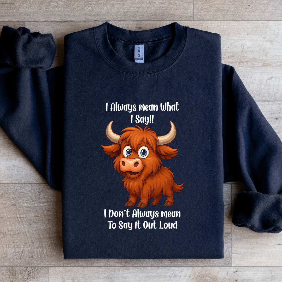 I Always Mean What I Say Sweatshirt