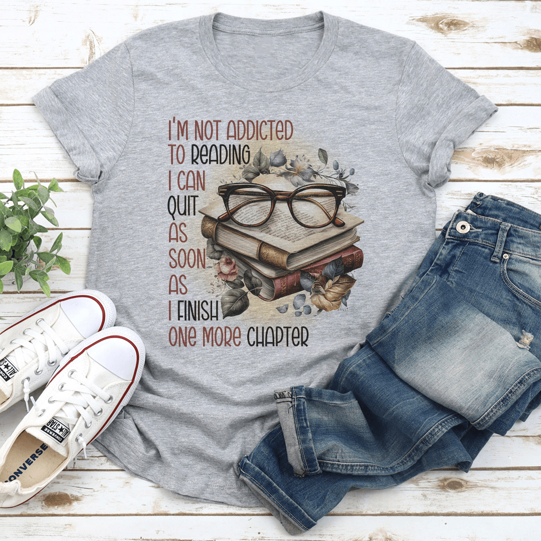 I'm Not Addicted To Reading I Can Quit As Soon Tee