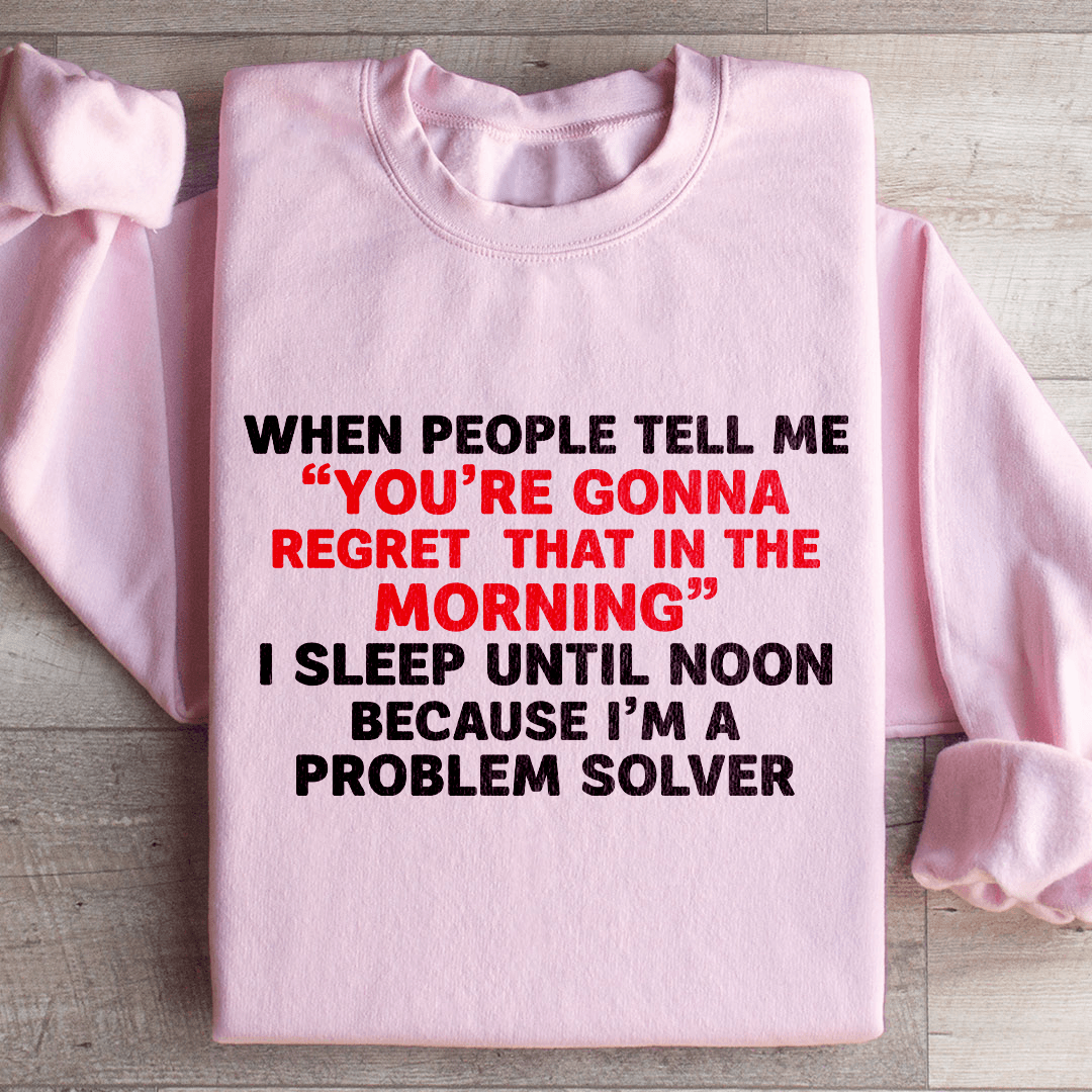 When People Tell Me You Are Gonna Sweatshirt