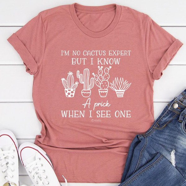 I'm No Cactus Expert But I Know A Prick When I See One Tee
