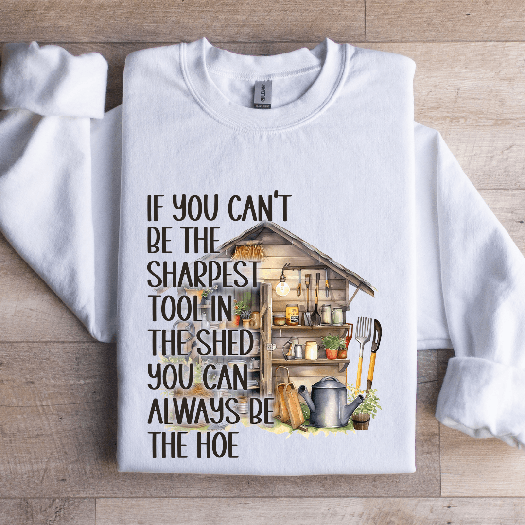 If You Can't Be The Sharpest Tool In The Shed Sweatshirt