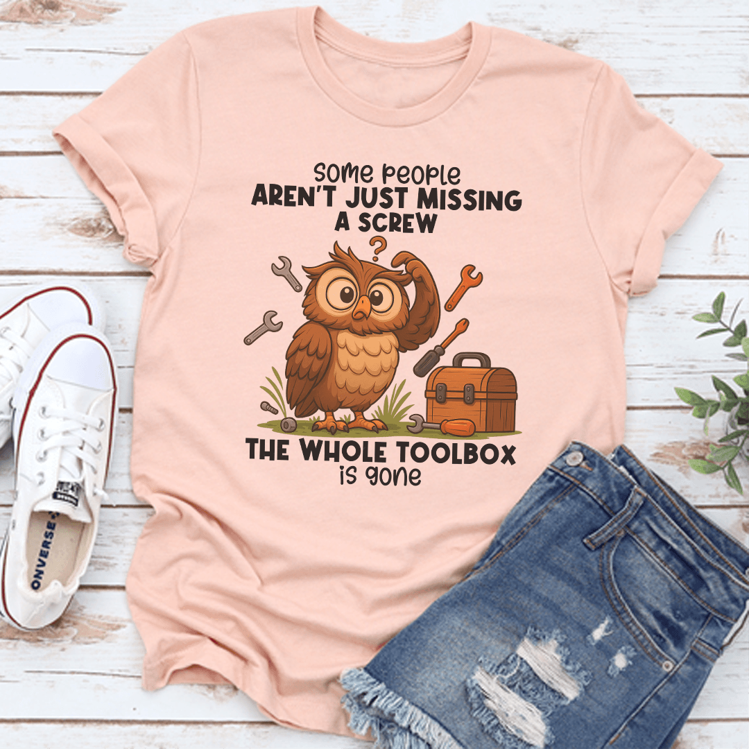 Some People Aren't Just Missing A Screw The Whole Toolbox Is Gone Tee