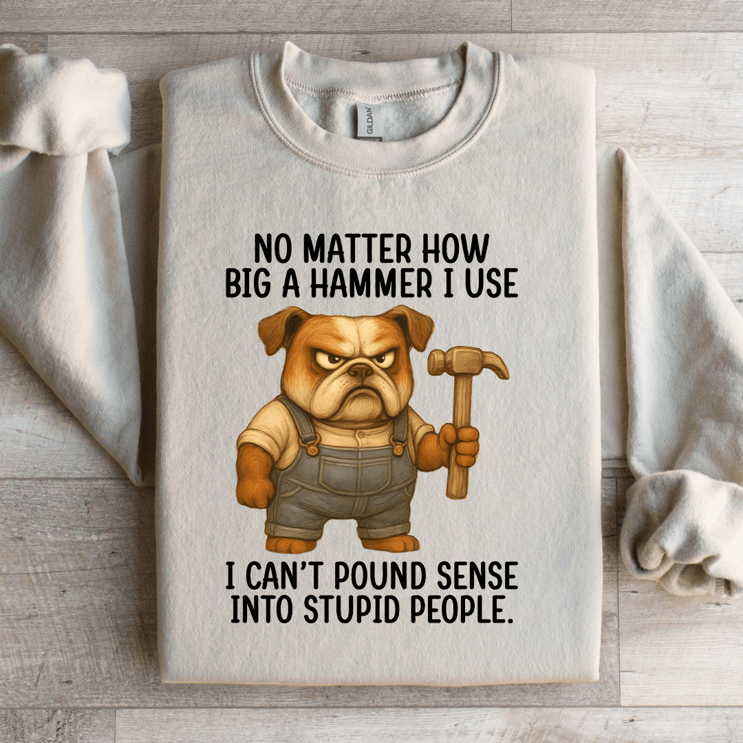 No Matter How Big A Hammer Sweatshirt