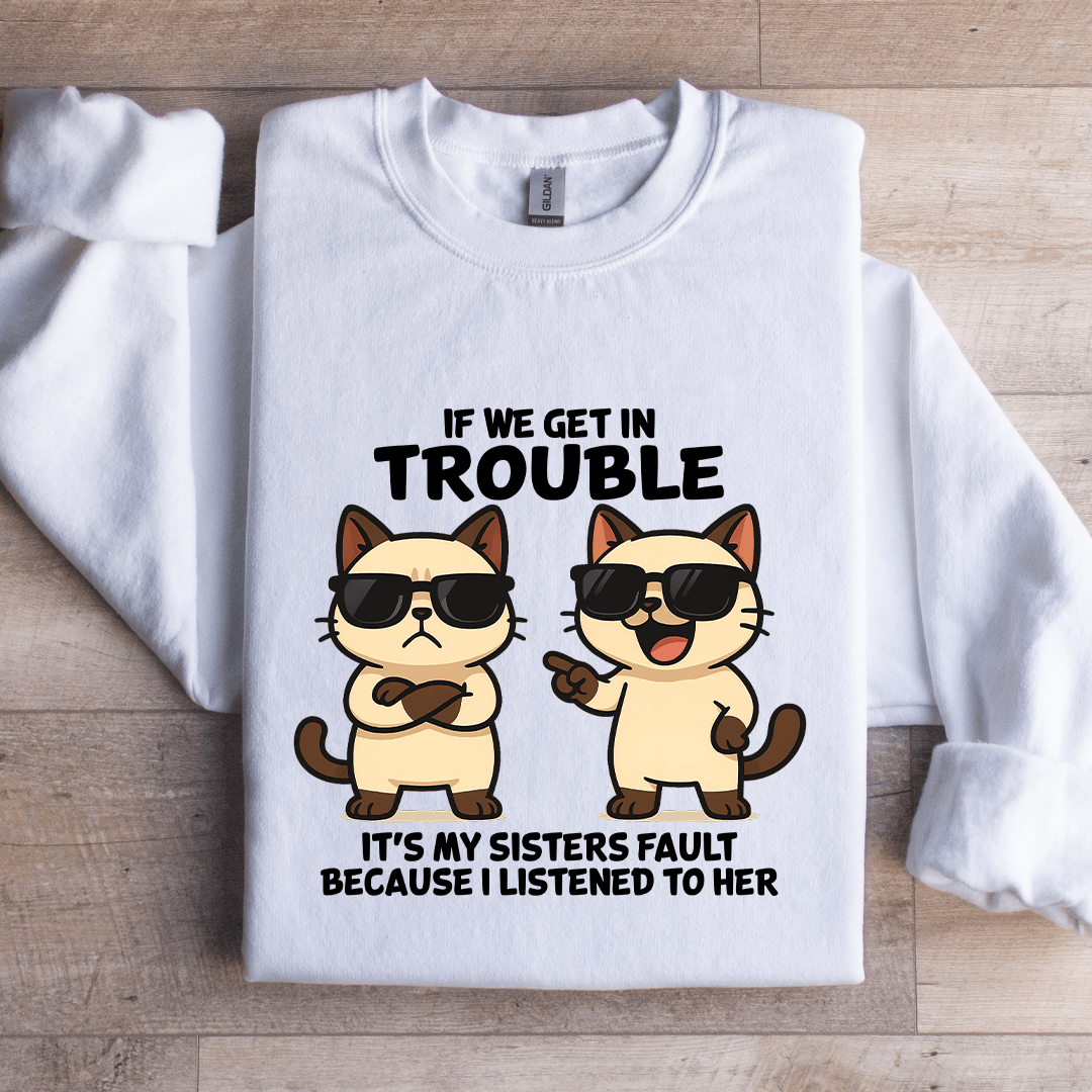 If We Get In Trouble It's My Sisters Fault Sweatshirt