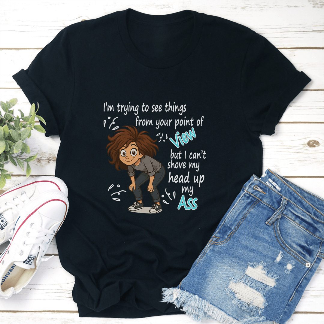 I'm Trying To See Things From Your Point Of View Tee