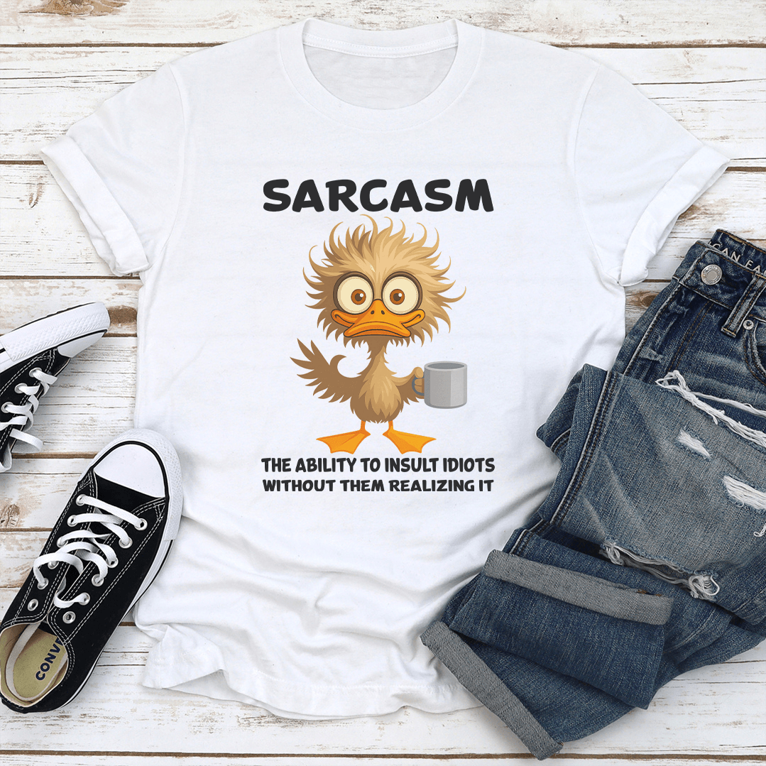 Sarcasm The Ability To Insult Idiots Without Them Realizing It Tee