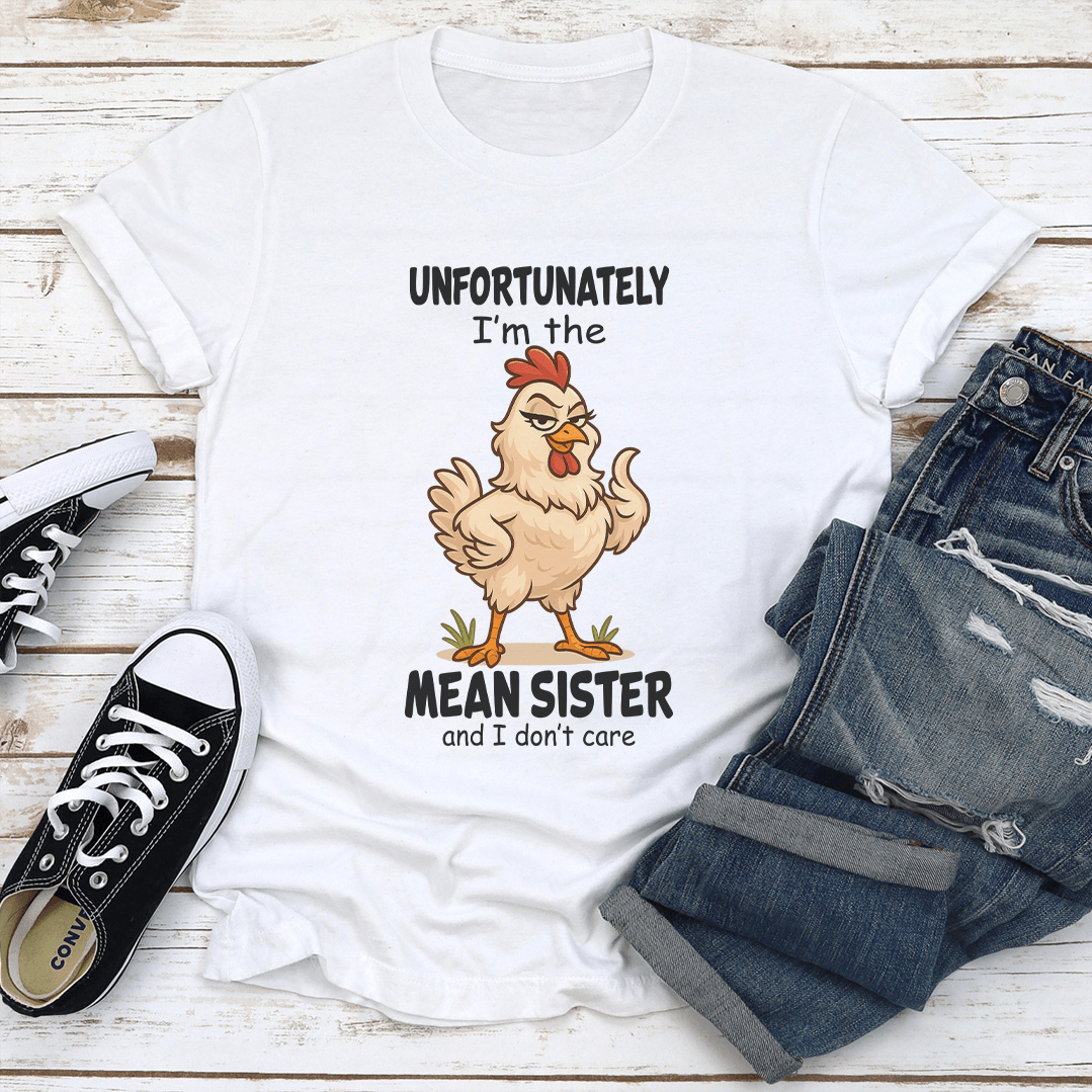 Unfortunately I'm The Mean Sister And I Don't Care Tee