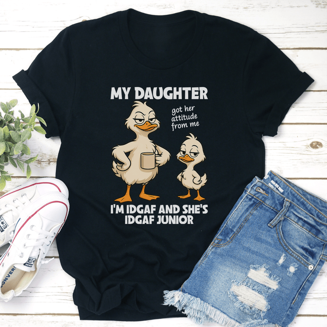 My Daughter Got Her Attitude From Me tee