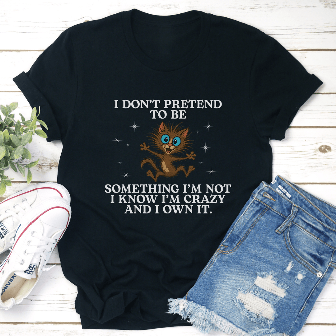 I Don't Pretend To Be Something I’m Not I Know Tee