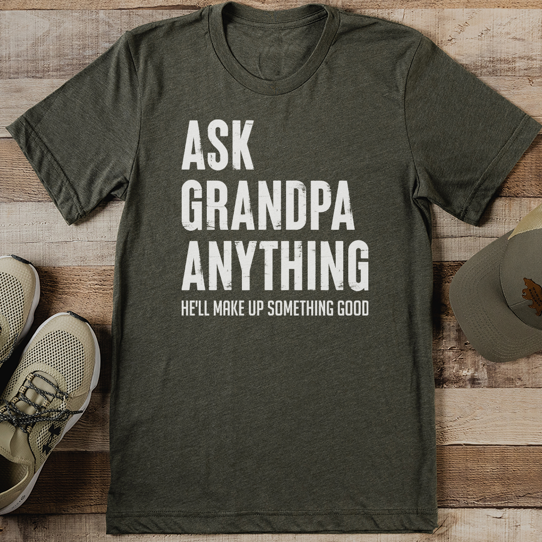 Ask Grandpa Anything He'll Make Up Something Good Tee