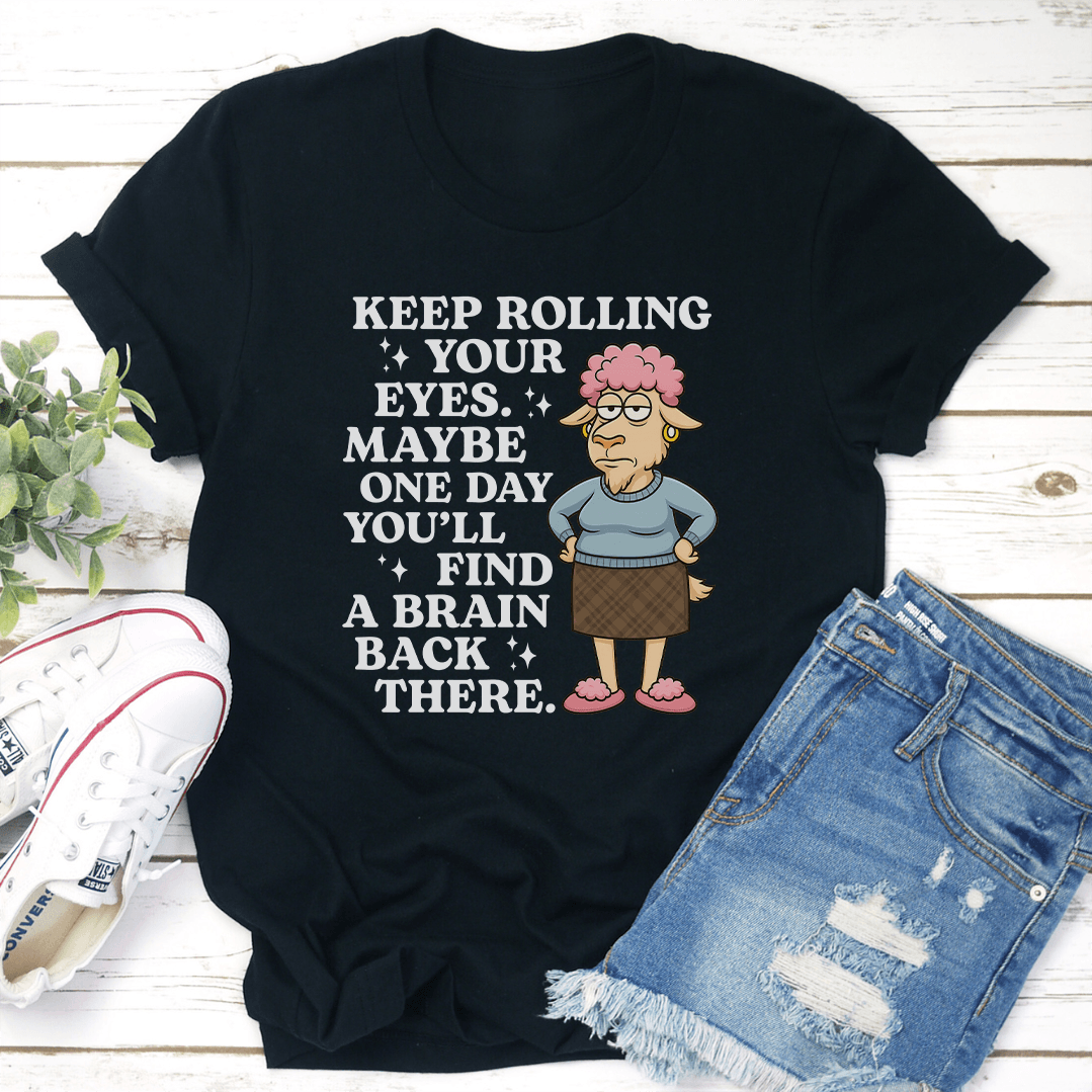 Keep Rolling Your Eyes Your Eyes Maybe One Day You'll Find Tee