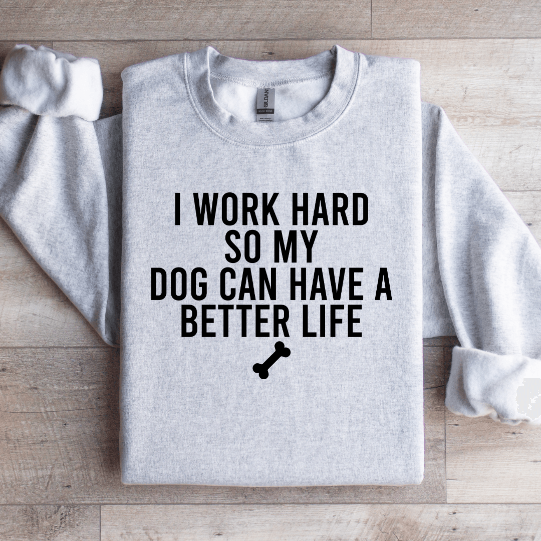 I Work Hard So My Dog Can Have Sweatshirt