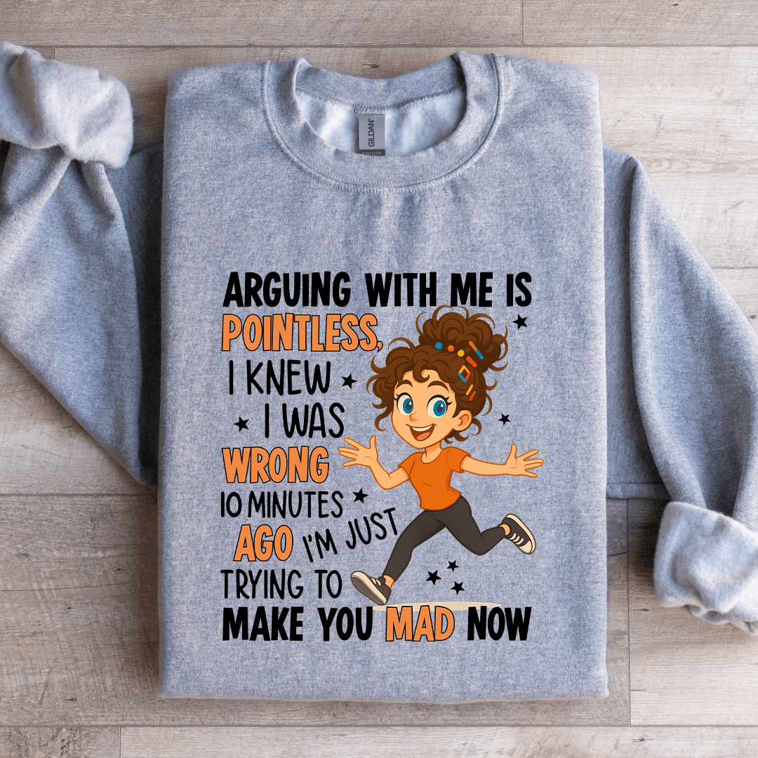 Arguing With Me Is Pointless Sweatshirt