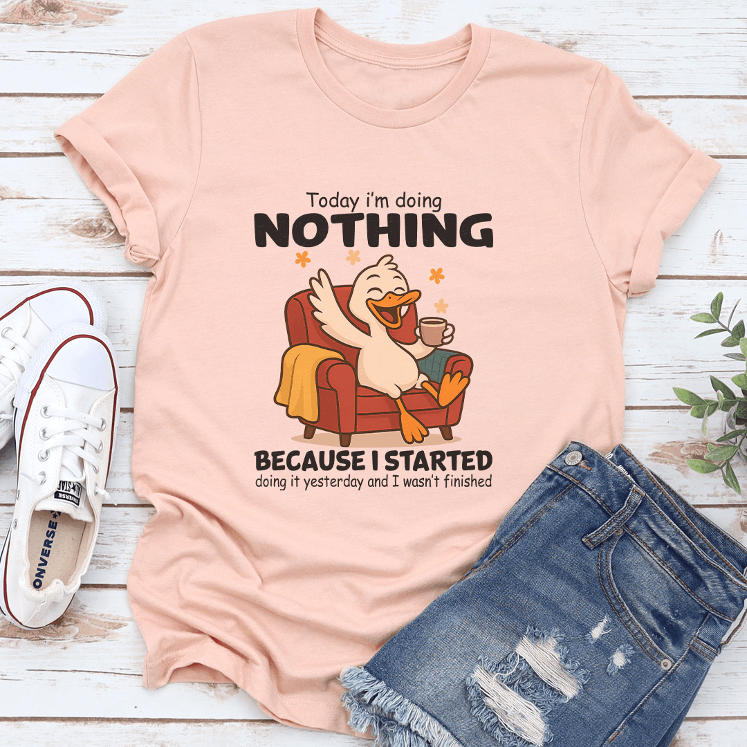 Today I'm Doing Nothing Because I Started Doing it Yesterday Tee