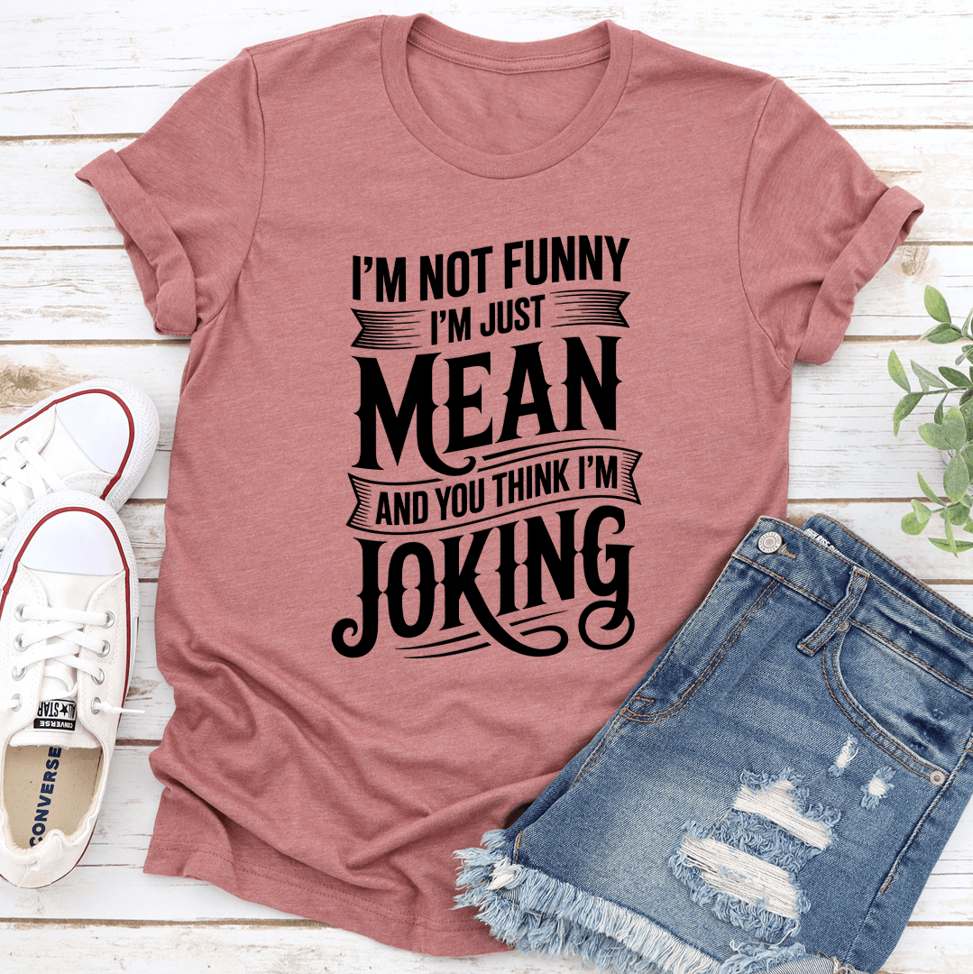 I'm Not Funny I'm Just Mean Tee