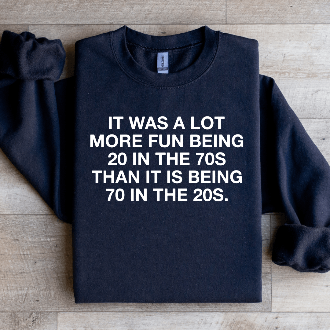 It Was A Lot More Fun Being 20 In The 70s Sweatshirt