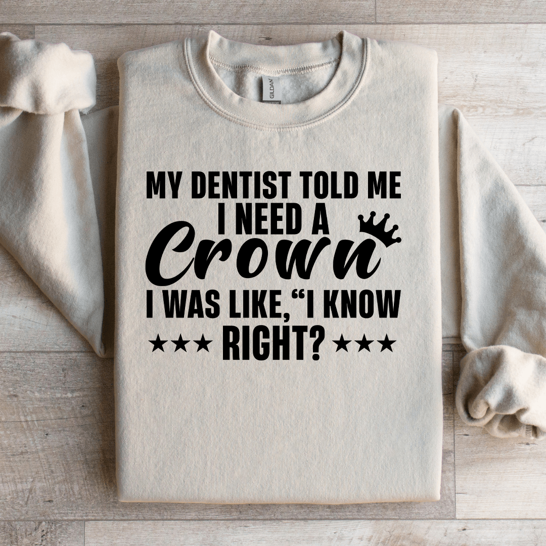 My Dentist Told Me I Need A Crown Sweatshirt