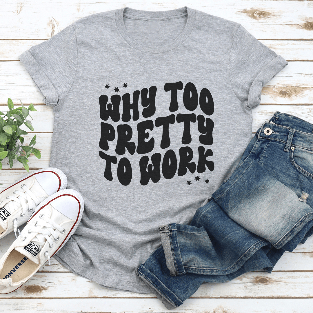Why Too Pretty To Work Tee