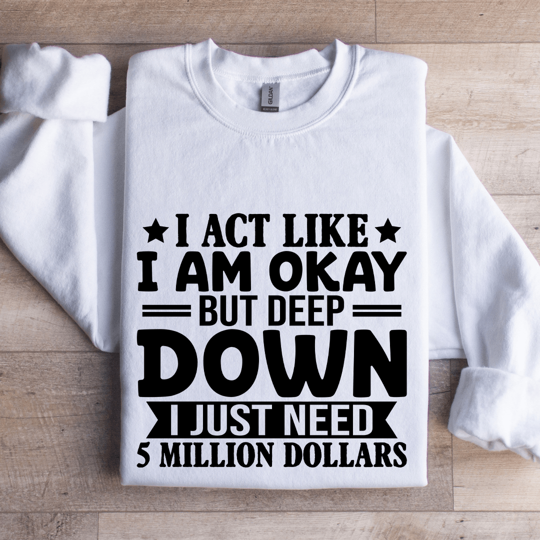 I Act Like I Am Okay But Deep Down Sweatshirt