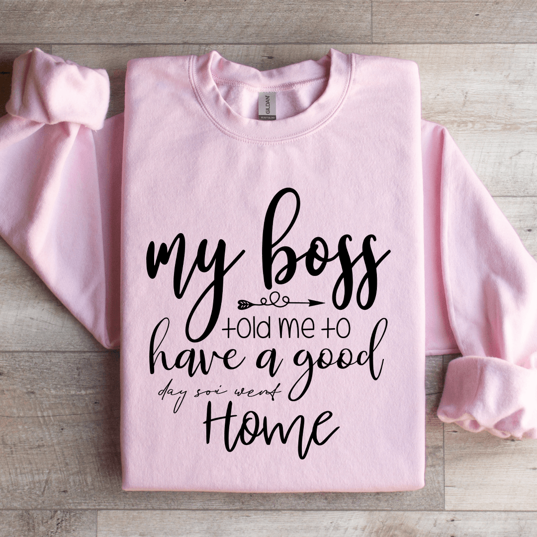 My Boss Told Me To Have A Good Day Sweatshirt