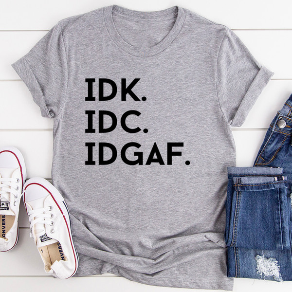 IDK IDC IDGAF Tee