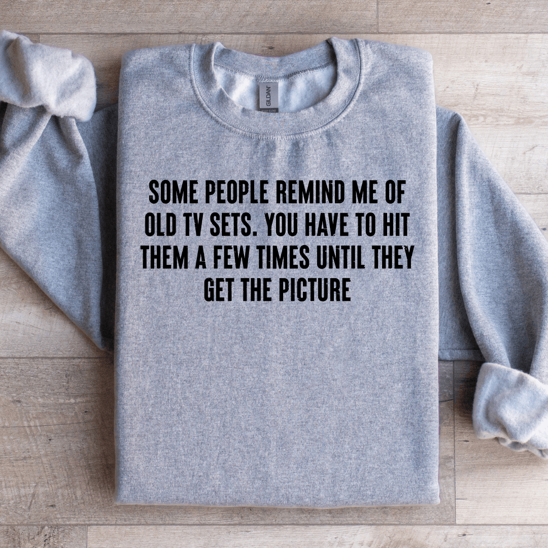 Some People Remind Me Of Old TV Sets Sweatshirt