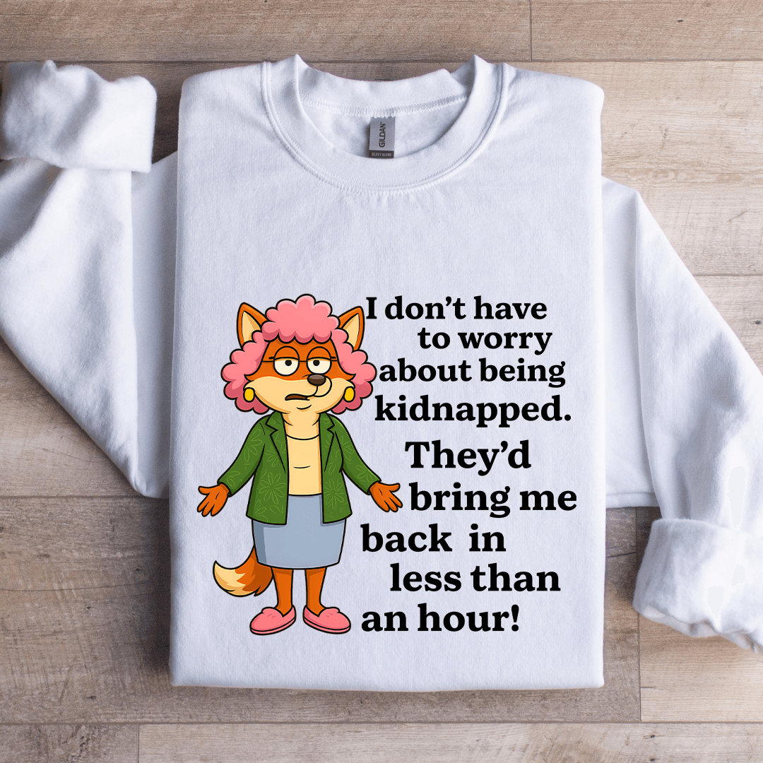 I Don't To Worry About Being Kidnapped Sweatshirt