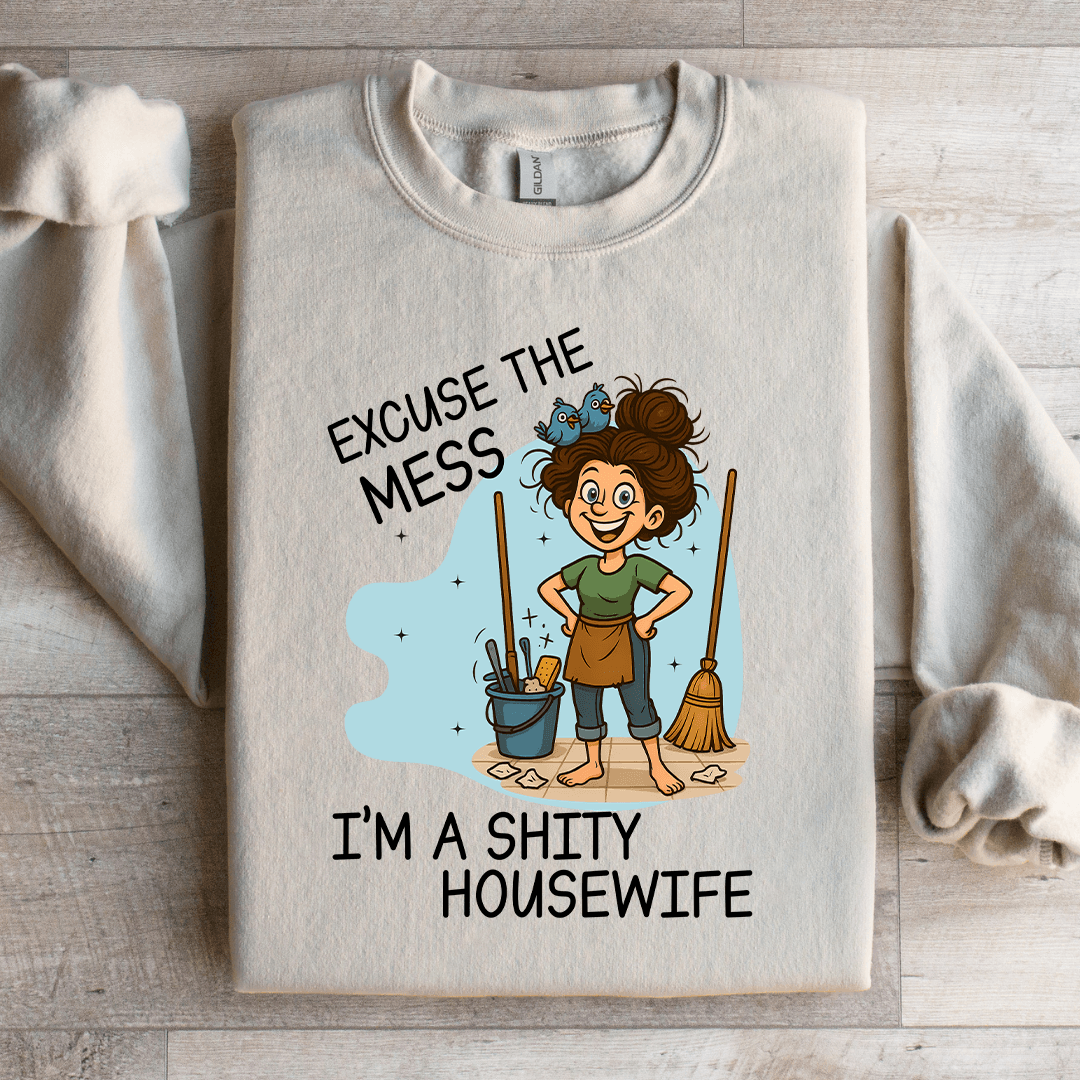 Excuse The Mess I'm A Shity Housewife Sweartshirt