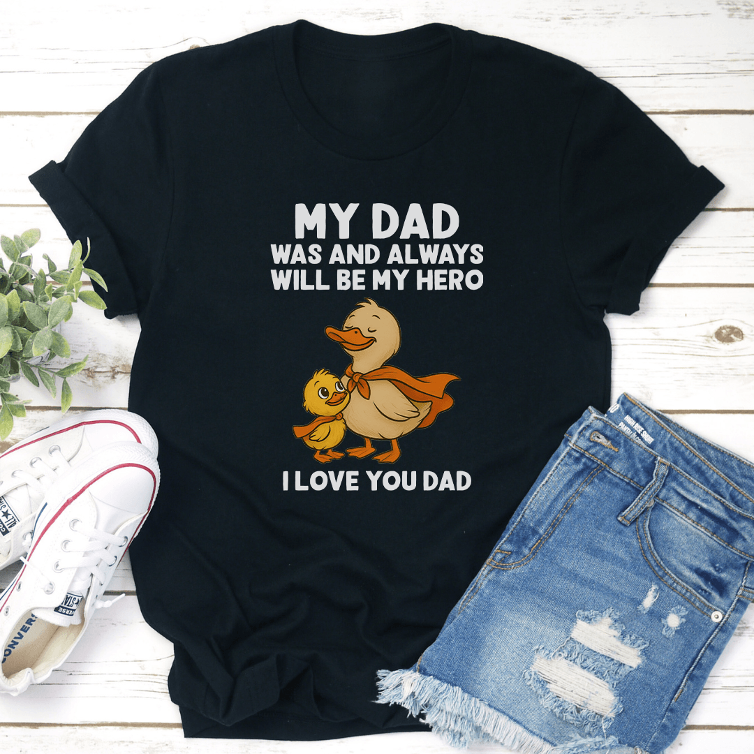 My Dad Was And Always Will Be My Hero I Love You Dad Tee