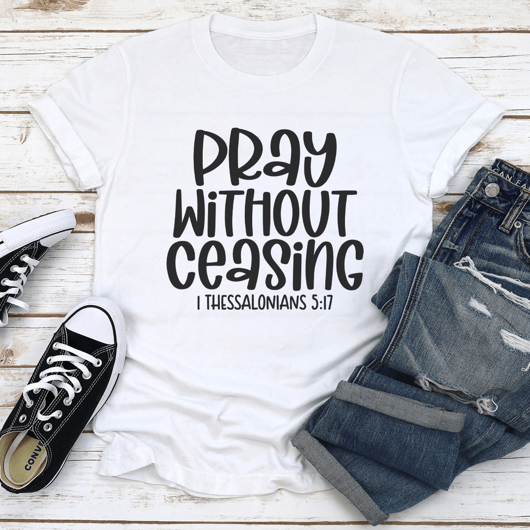 Pray Without Ceasing I Thessalonians 5:17 Tee