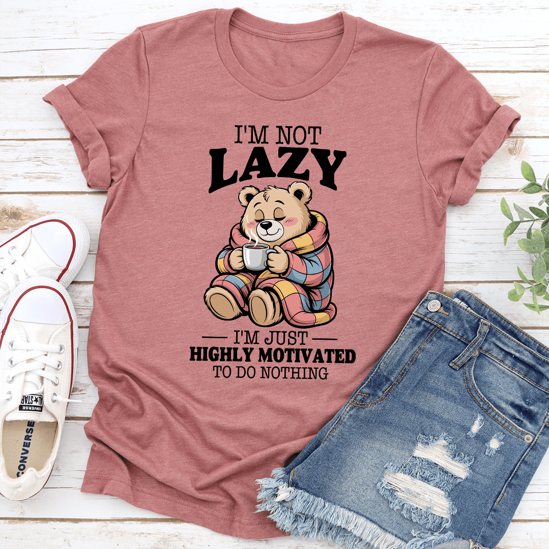 I'm Not Lazy I'm Just Highly Motivated To Do Nothing Tee