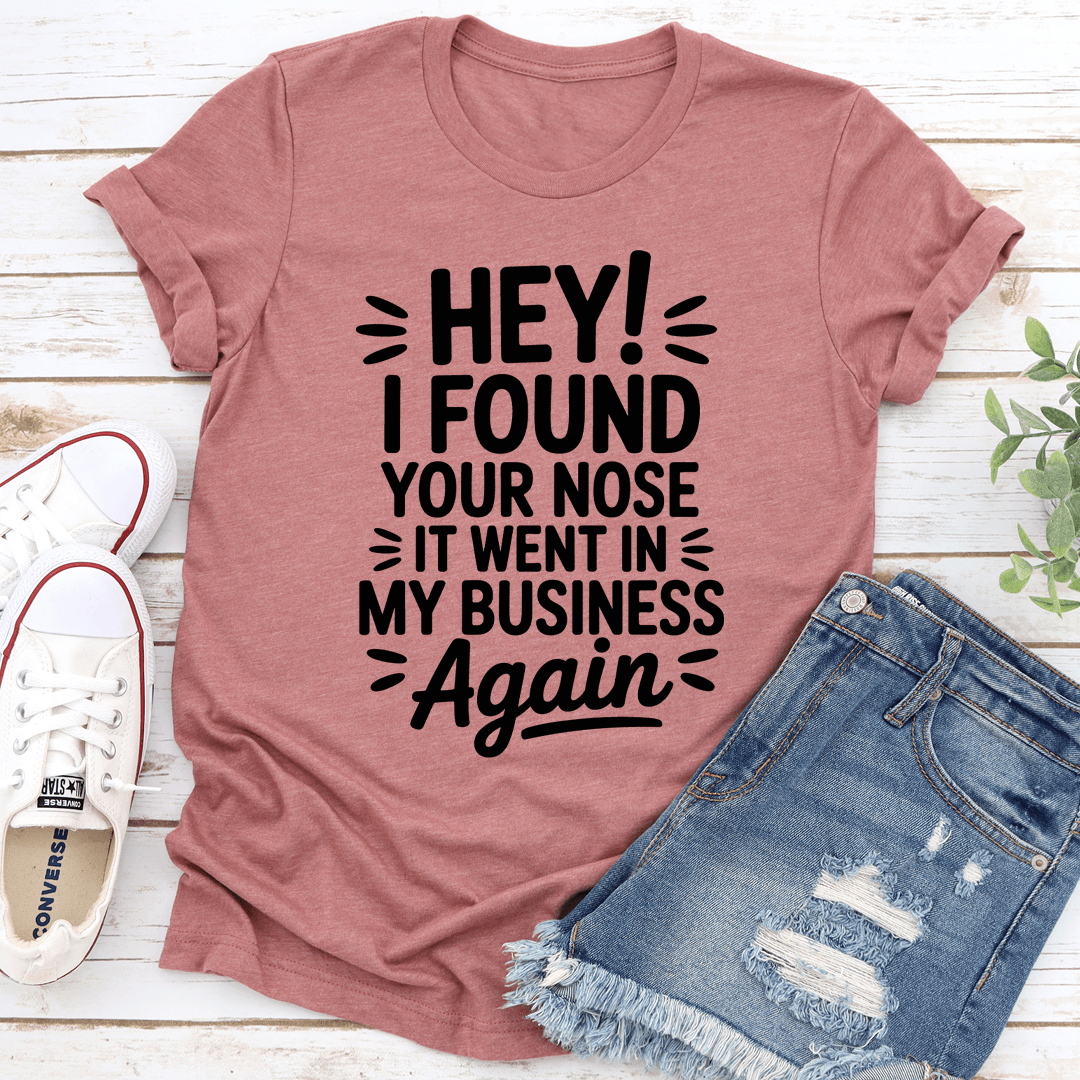 Hey I Found Your Nose It Went In Tee