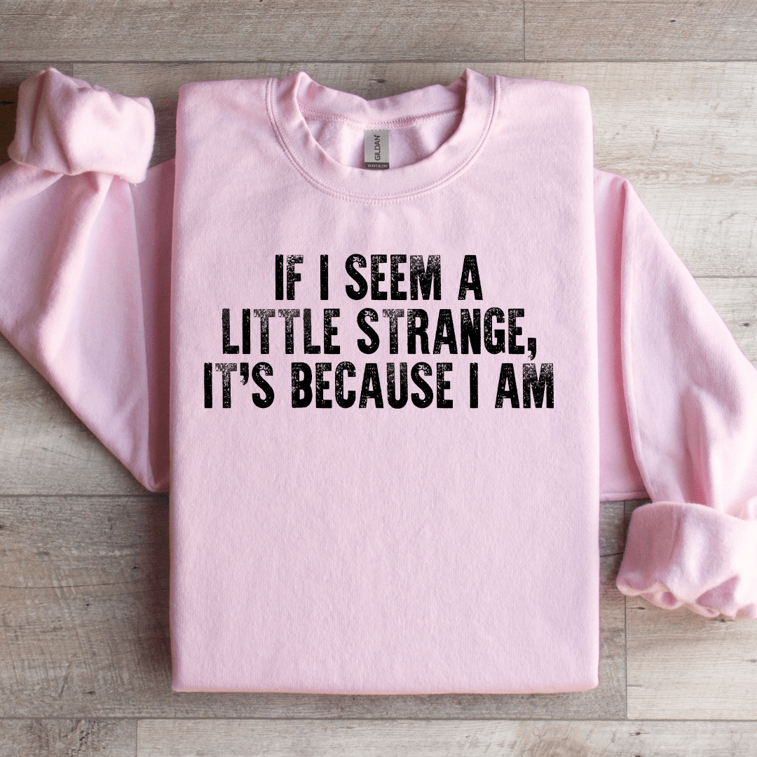If I Seem A Little Strange Sweatshirt