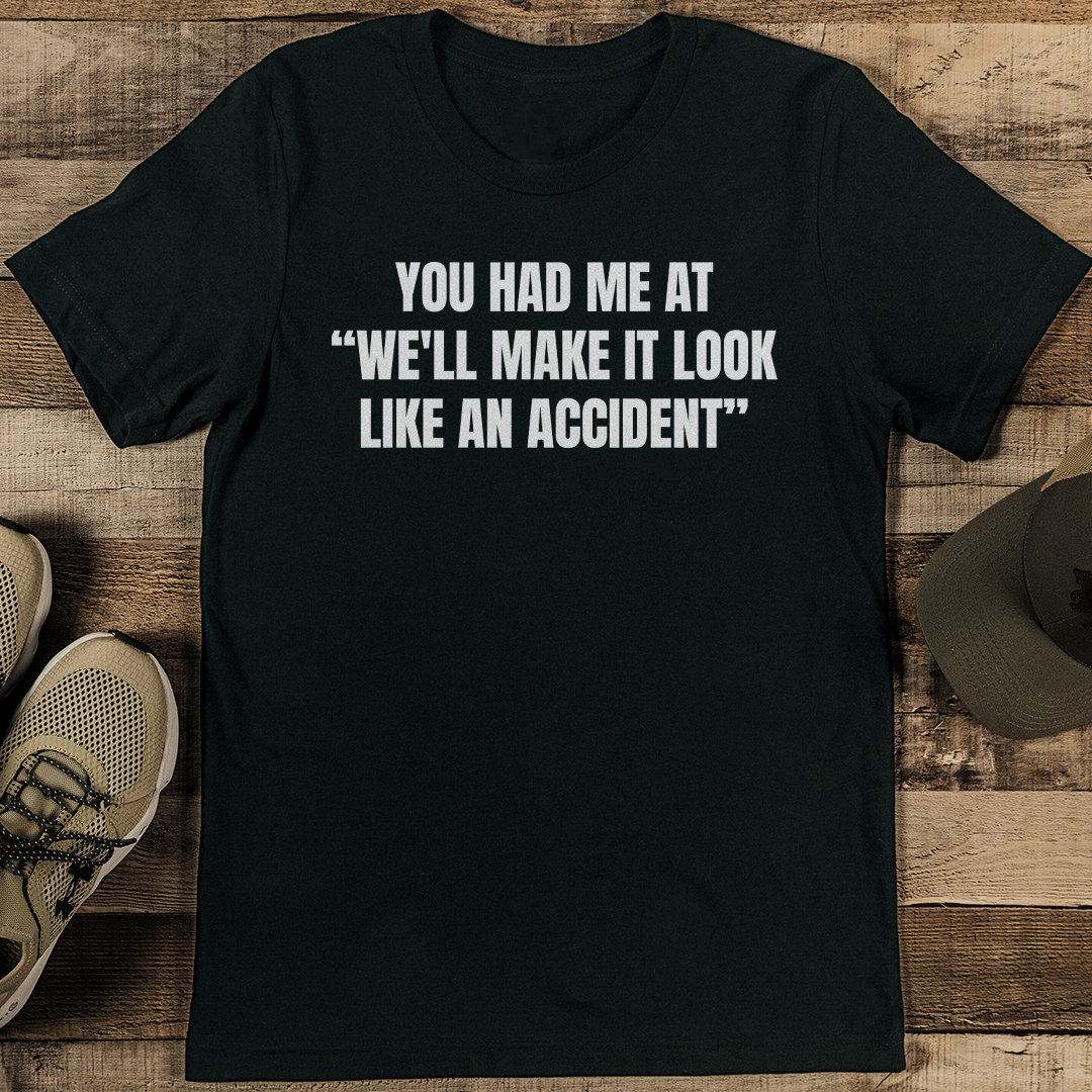 You Had Me At We'll Make It Look Like An Accident Tee