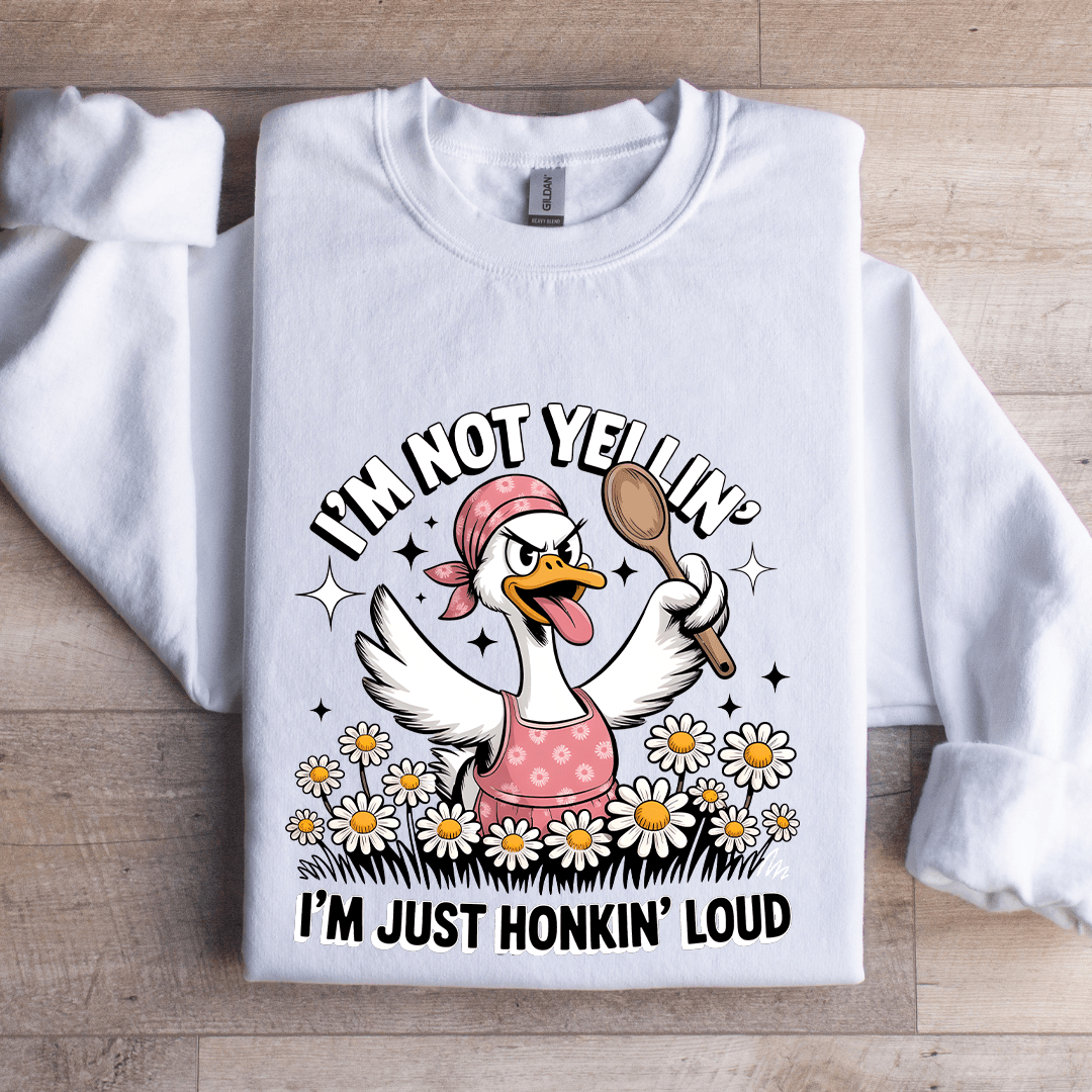 I'm Not Yellin I'm Just Honkin Loud Sweatshirt