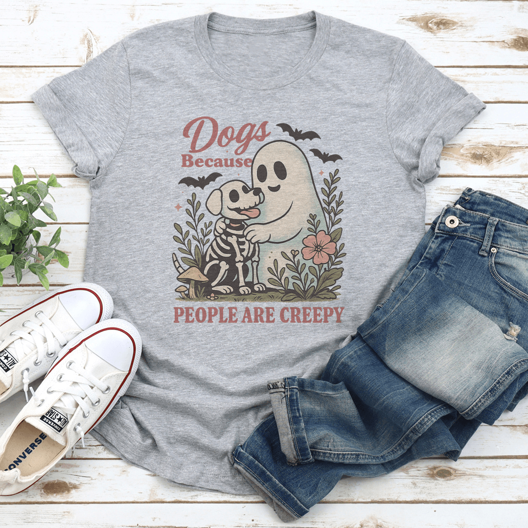 Dogs Because People Are Creepy Tee