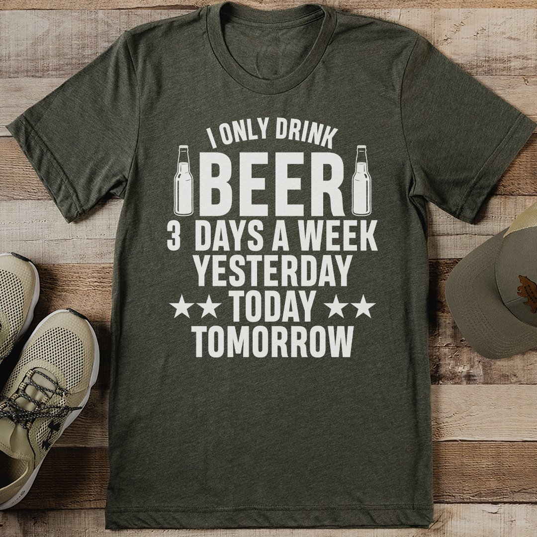 I Only Drink Beer 3 Days A Week Tee