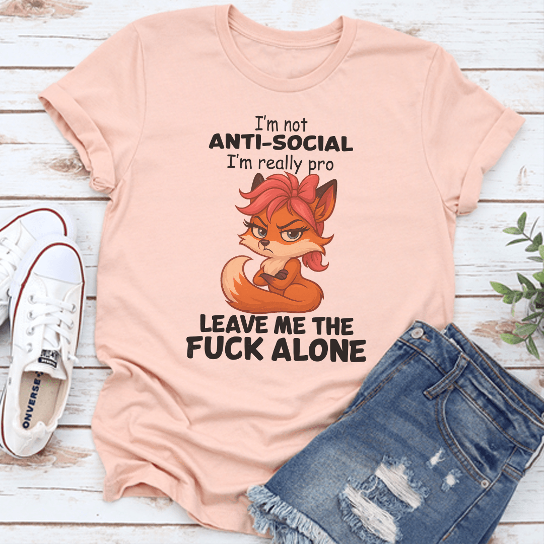 I'm Not Anti Social I'm Really Pro Leave Me The F-ck Alone Tee