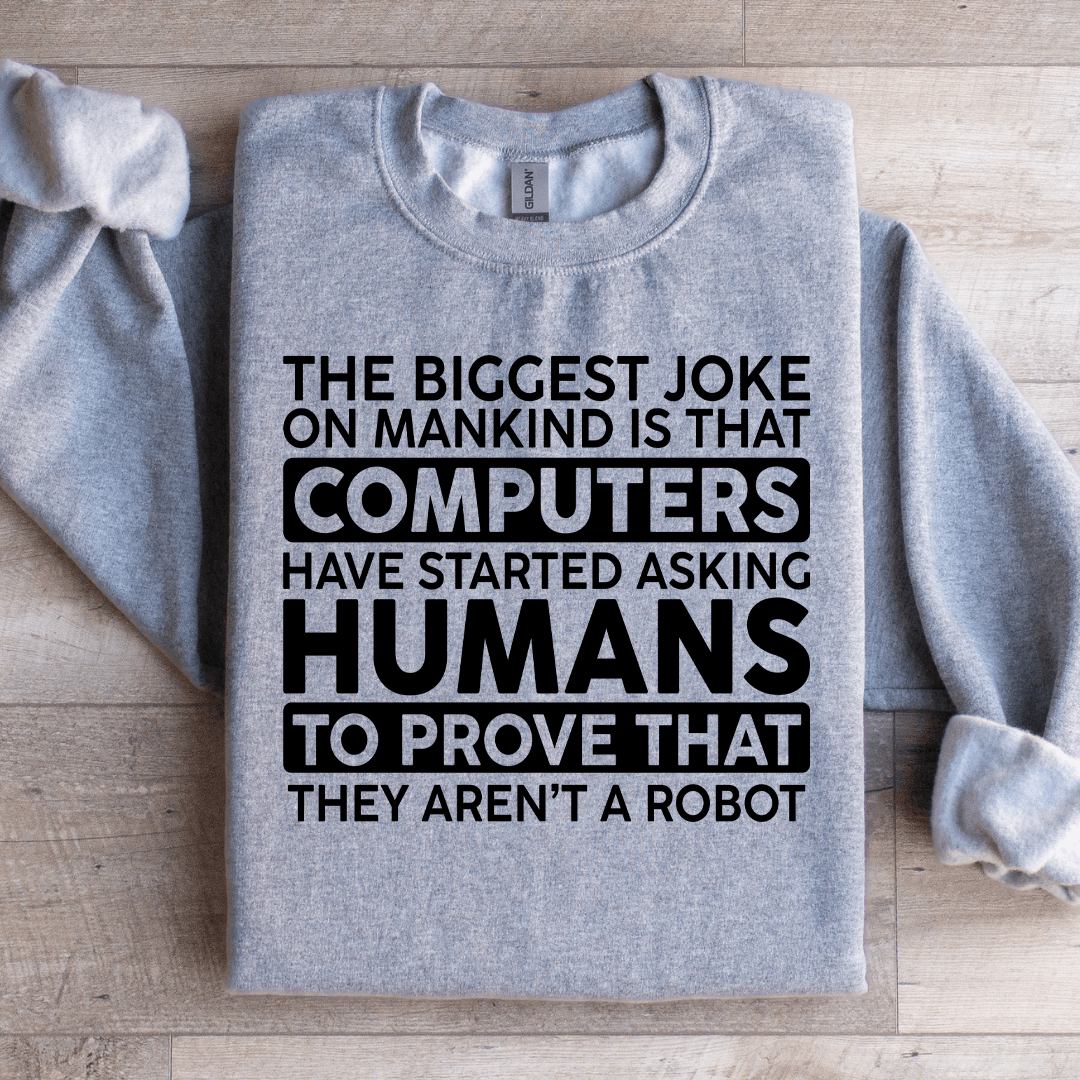 The Biggest Joke On Mankind Is That Computers Sweatshirt